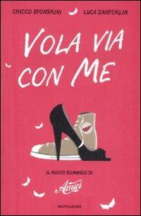 Vola via con me. Il nuovo romanzo di «Amici» - Chicco Sfondrini,Luca Zanforlin - copertina