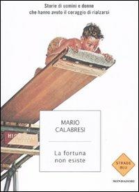 La fortuna non esiste. Storie di uomini e donne che hanno avuto il coraggio di rialzarsi - Mario Calabresi - 2