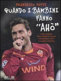 Quando i bambini fanno «Ahò». Con DVD - Francesco Totti - copertina