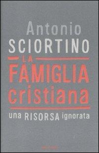 La famiglia cristiana. Una risorsa ignorata - Antonio Sciortino - copertina