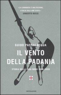Il vento della Padania. Storia della Lega Nord 1984-2009 - Guido Passalacqua - copertina