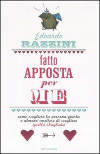 Fatto apposta per me. Come scegliere la persona giusta o almeno smettere di scegliere quella sbagliata - Edoardo Razzini - copertina