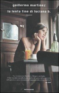 La lenta fine di Luciana B. - Guillermo Martìnez - copertina