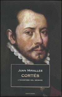 Cortés. L'inventore del Messico - Juan Miralles - 3