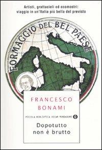 Dopotutto non è brutto. Artisti, grattacieli ed ecomostri: viaggio in un'Italia più bella del previsto - Francesco Bonami - copertina