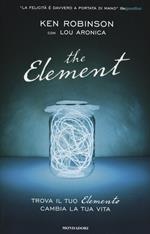 The element. Trova il tuo elemento cambia la tua vita