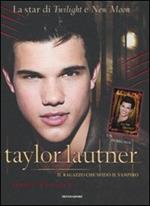 Taylor Lautner. Il ragazzo che sfidò il vampiro
