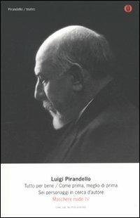 Maschere nude. Vol. 4: Tutto per bene-Come prima, meglio di prima-Sei personaggi in cerca d'autore - Luigi Pirandello - copertina