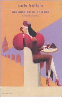 Mutandine di chiffon. Memorie retribuite - Carlo Fruttero - copertina
