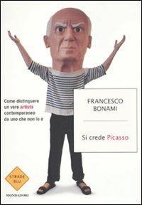 Si crede Picasso. Come distinguere un vero artista contemporaneo da uno che non lo è - Francesco Bonami - copertina