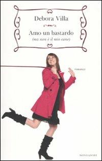 Amo un bastardo (ma non è il mio cane) - Debora Villa,Francesca Micardi,Alessandra Torre - copertina