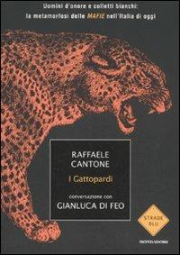 I gattopardi. Uomini d'onore e colletti bianchi: la metamorfosi delle mafie nell'Italia di oggi - Raffaele Cantone,Gianluca Di Feo - copertina