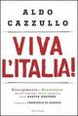 Viva l'Italia! Risorgimento e Resistenza: perché dobbiamo essere orgogliosi della nostra storia - Aldo Cazzullo - 3