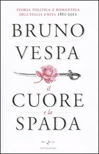Il cuore e la spada. Storia politica e romantica dell'Italia unita. 1861-2011 - Bruno Vespa - copertina