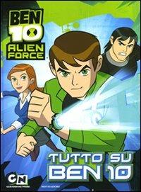Ben 10 Alien Force. Tutto su Ben 10 - copertina