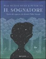 Il sognatore. Storia del ragazzo che diventò Pablo Neruda