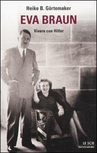 Eva Braun. Vivere con Hitler - Heike B. Görtemaker - copertina