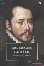 Cortés. L'inventore del Messico