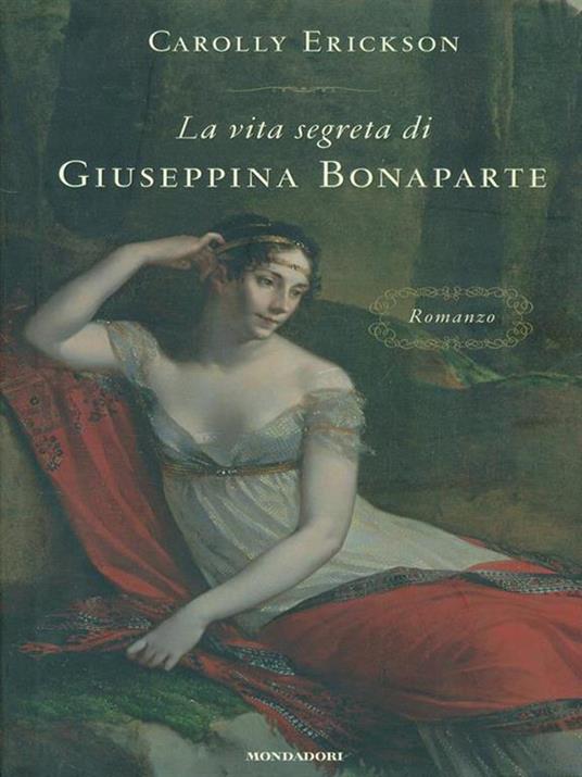 La vita segreta di Giuseppina Bonaparte - Carolly Erickson - 3