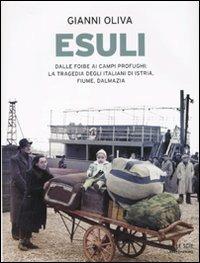 Esuli. Dalle foibe ai campi profughi: la tragedia degli italiani di Istria, Fiume, Dalmazia. Ediz. illustrata - Gianni Oliva - copertina