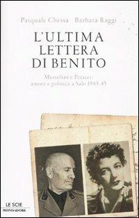 L' ultima lettera di Benito. Mussolini e Petacci: amore e politica a Salò 1943-45 - Pasquale Chessa,Barbara Raggi - 2