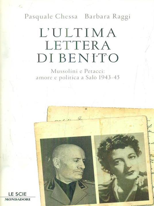 L' ultima lettera di Benito. Mussolini e Petacci: amore e politica a Salò 1943-45 - Pasquale Chessa,Barbara Raggi - copertina