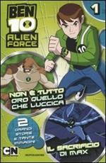 Ben 10 Alien Force. Non è tutto oro quello che luccica-Il sacrificio di Max. Vol. 1