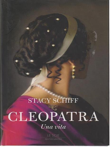Cleopatra. Una vita - Stacy Schiff - 2