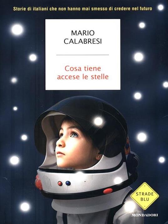 Cosa tiene accese le stelle. Storie di italiani che non hanno mai smesso di credere nel futuro - Mario Calabresi - 2