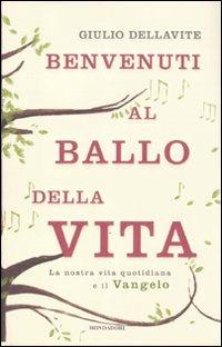 Benvenuti al ballo della vita. La nostra vita quotidiana e il Vangelo - Giulio Dellavite - copertina