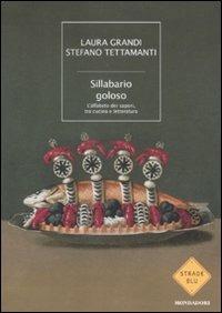 Sillabario goloso. L'alfabeto dei sapori, tra cucina e letteratura - Laura Grandi,Stefano Tettamanti - copertina
