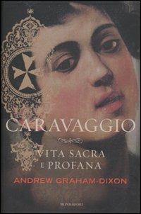 Caravaggio. Vita sacra e profana - Andrew Graham-Dixon - copertina