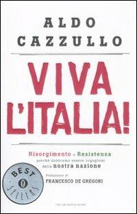 Viva l'Italia! Risorgimento e Resistenza: perché dobbiamo essere orgogliosi della nostra nazione - Aldo Cazzullo - copertina