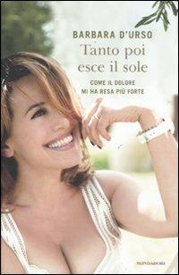 Tanto poi esce il sole. Come il dolore mi ha resa più forte - Barbara D'Urso - copertina