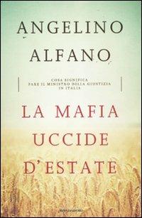 La mafia uccide d'estate. Cosa significa fare il ministro della Giustizia in Italia - Angelino Alfano - copertina