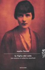 La figlia del sole. Vita ardente di Katherine Mansfield