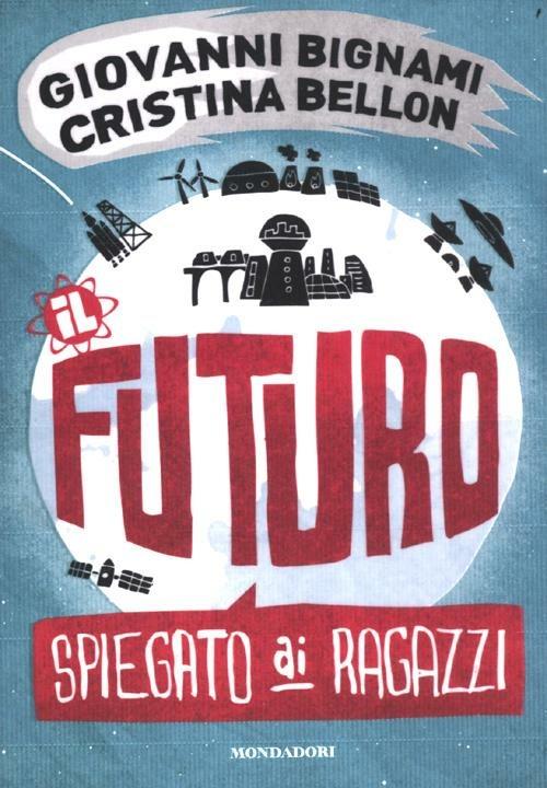 Il futuro spiegato ai ragazzi - Giovanni F. Bignami,Cristina Bellon - copertina