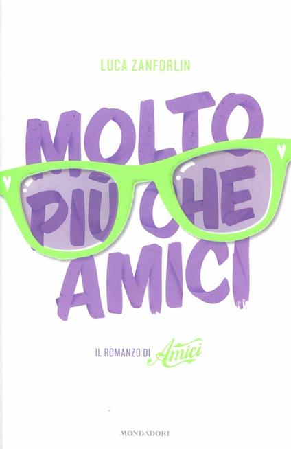 Molto più che Amici. Il romanzo di «Amici» - Luca Zanforlin - copertina