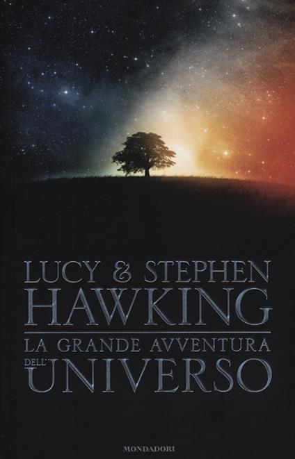 La grande avventura dell'universo: La chiave segreta per l'universo-Caccia al tesoro nell'universo-Missione alle origini dell'universo - Lucy Hawking,Stephen Hawking - copertina