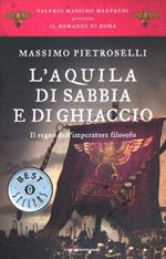 L' aquila di sabbia e di ghiaccio. Il regno dell'Imperatore filosofo. Il romanzo di Roma. Vol. 7