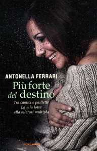 Libro Più forte del destino. Tra camici e paillette. La mia lotta alla sclerosi multipla Antonella Ferrari