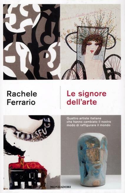 Le signore dell'arte. Quattro artiste italiane che hanno cambiato il nostro modo di raffigurare il mondo - Rachele Ferrario - copertina