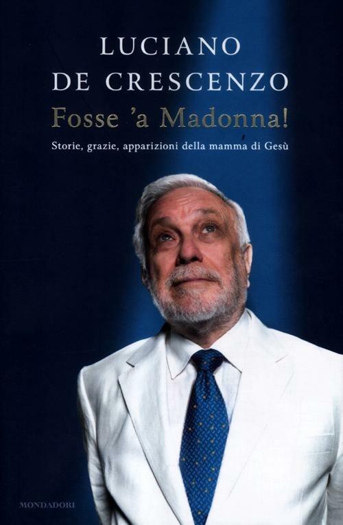 Fosse 'a Madonna! Storie, grazie, apparizioni della mamma di Gesù - Luciano De Crescenzo - copertina