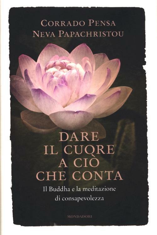 Dare il cuore a ciò che conta. Il Buddha e la meditazione di consapevolezza - Corrado Pensa,Neva Papachristou - copertina