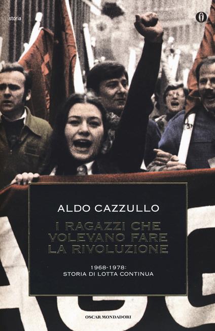 I ragazzi che volevano fare la rivoluzione, 1968-1978: storia di Lotta Continua - Aldo Cazzullo - copertina
