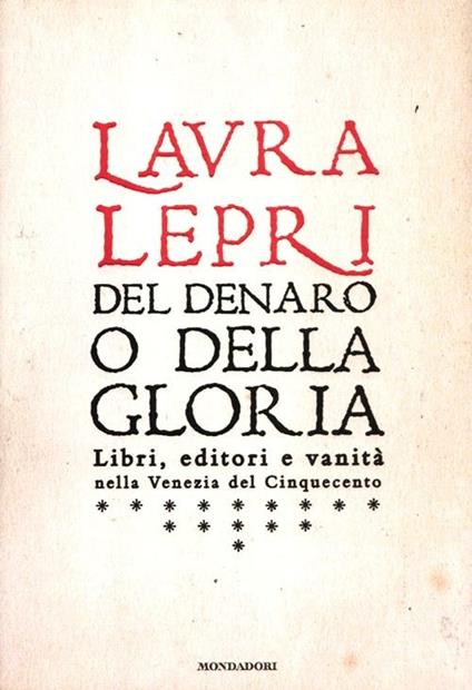 Del denaro o della gloria. Libri, editori e vanità nella Venezia del Cinquecento - Laura Lepri - copertina