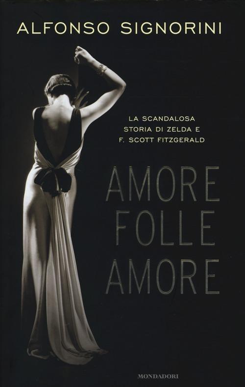 Amore folle amore. La scandalosa storia di Zelda e F. Scott Fitzgerald - Alfonso Signorini - copertina