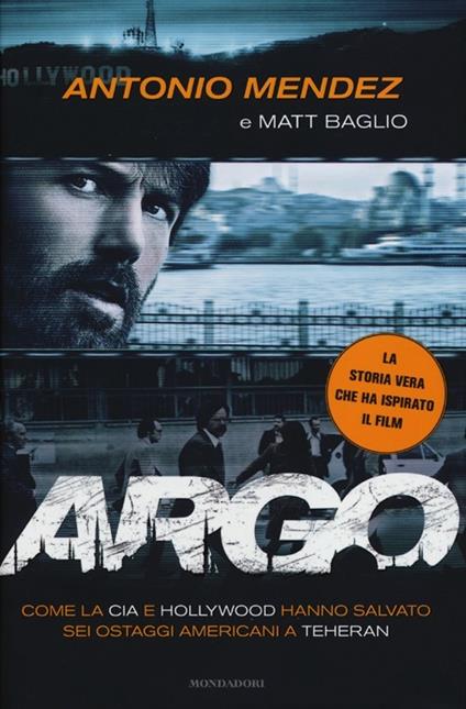 Argo. Come la CIA e Hollywood hanno salvato sei ostaggi americani a Teheran - Antonio Mendez,Matt Baglio - copertina