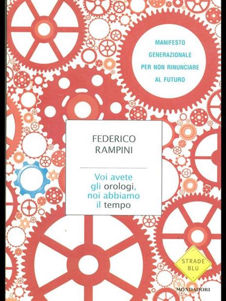 Voi avete gli orologi, noi abbiamo il tempo. Manifesto generazionale per non rinunciare al futuro - Federico Rampini - 2