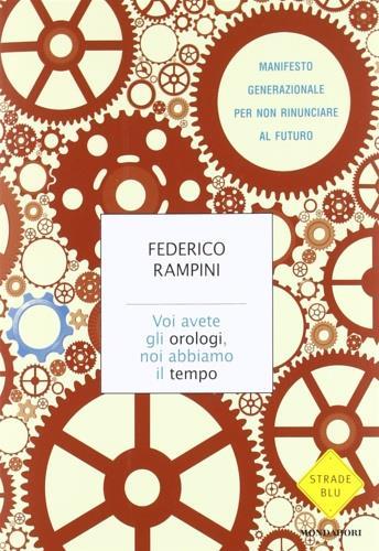 Voi avete gli orologi, noi abbiamo il tempo. Manifesto generazionale per non rinunciare al futuro - Federico Rampini - 3